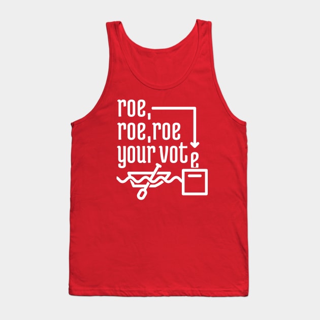 Roe, Roe, Roe Your Vote Tank Top by NeverDrewBefore